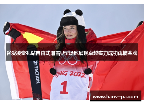 谷爱凌崇礼站自由式滑雪U型场地展现卓越实力成功再摘金牌 谷爱凌崇礼站自由式滑雪U型场地展现卓越实力成功再摘金牌