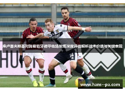 库卢塞夫斯基对阵葡萄牙德甲临场发挥深度评估解析战术价值与关键表现 库卢塞夫斯基对阵葡萄牙德甲临场发挥深度评估解析战术价值与关键表现