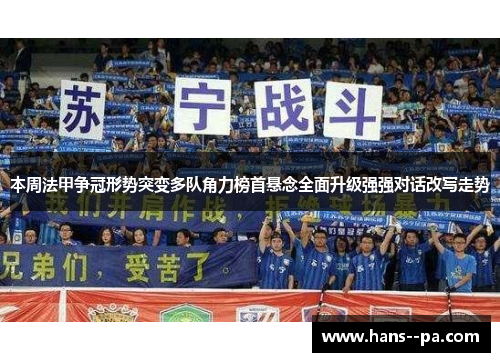 本周法甲争冠形势突变多队角力榜首悬念全面升级强强对话改写走势