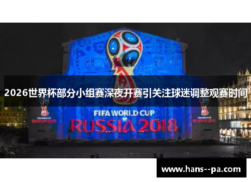 2026世界杯部分小组赛深夜开赛引关注球迷调整观赛时间