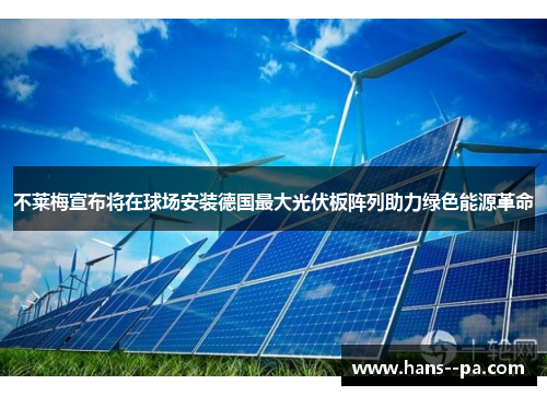不莱梅宣布将在球场安装德国最大光伏板阵列助力绿色能源革命 不莱梅宣布将在球场安装德国最大光伏板阵列助力绿色能源革命