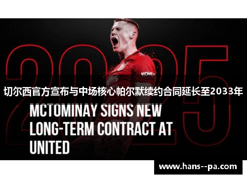 切尔西官方宣布与中场核心帕尔默续约合同延长至2033年 切尔西官方宣布与中场核心帕尔默续约合同延长至2033年