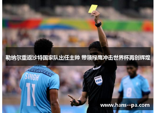 勒纳尔重返沙特国家队出任主帅 带领绿鹰冲击世界杯再创辉煌 勒纳尔重返沙特国家队出任主帅 带领绿鹰冲击世界杯再创辉煌