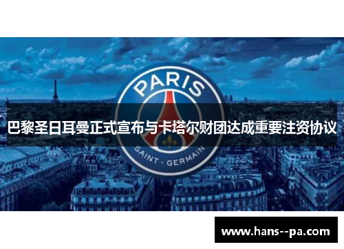 巴黎圣日耳曼正式宣布与卡塔尔财团达成重要注资协议